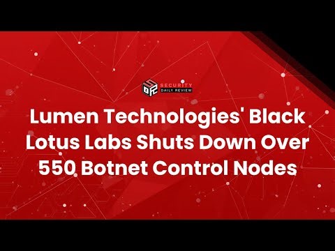 Lumen Technologies' Black Lotus Labs Shuts Down Over 550 Botnet Control Nodes