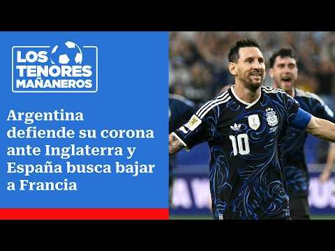 🔴Los Tenores Mañaneros: Argentina defiende su corona ante Inglaterra y España busca bajar a Francia