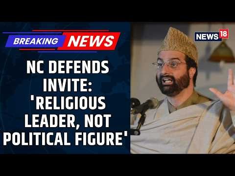 National Conference Clarifies Mirwaiz Invitation Amid Political Storm | Jammu and Kashmir | News18