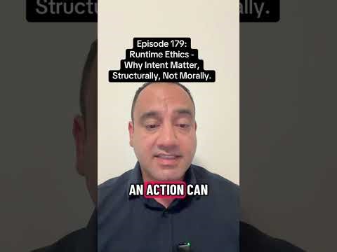 Episode 179: Runtime Ethics. Why Intent Matters, Structurally - Not Morally.