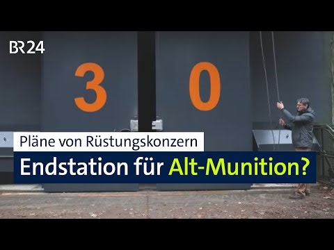 Alte Munition lagern und vernichten: Rheinmetall-Pläne für ein Gelände in Bayern | Abendschau | BR24