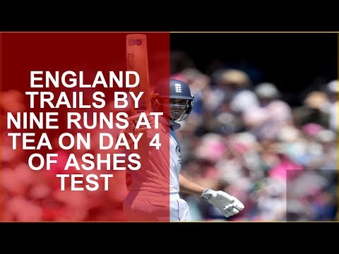 ENGLAND TRAILS BY NINE RUNS AT TEA ON DAY 4 OF ASHES TEST