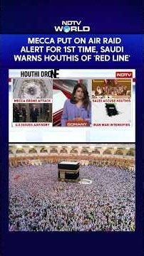 Mecca Put On Air Raid Alert For 1st Time, Saudi Warns Houthis Of 'Red Line'
