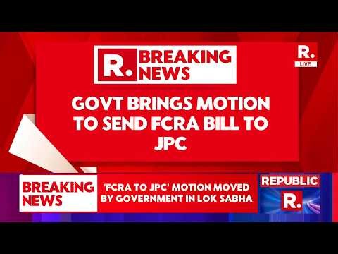 BREAKING LIVE: FCRA Bill Sent To Joint Parliamentary Committee Consisting Of 31 MPs