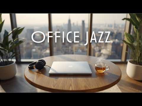 🌆 Office Jazz Music 🎶🧠 Relaxing Background Music for Deep Work & Clear Thinking