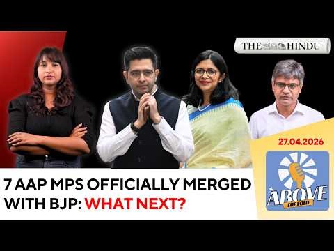 Rajya Sabha Chairman accepts merger of seven AAP MPs with BJP | Above the Fold | 27.04.2026