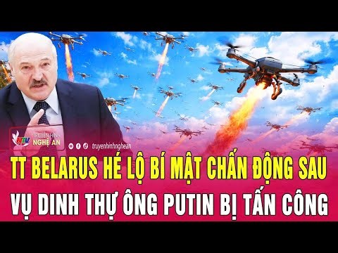 Toàn cảnh quốc tế: TT Belarus hé lộ bí mật chấn động sau vụ dinh thự ông Putin bị tấn công