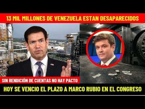 13 MIL MILLONES DE VENEZUELA ESTAN DESAPARECIDOS: HOY SE VENCIO EL PLAZO A RUBIO EN EL CONGRESO