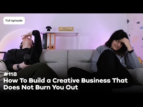 #118 How To Build a Creative Business That Does Not Burn You Out