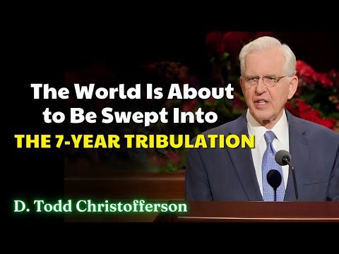 Elder D Todd Christofferson - The World Is About to Be Swept Into the 7-Year Tribulation