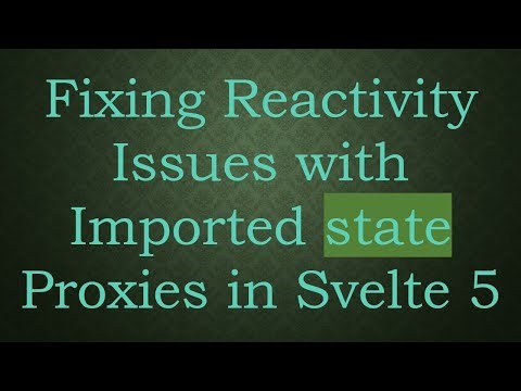 Fixing Reactivity Issues with Imported state Proxies in Svelte 5