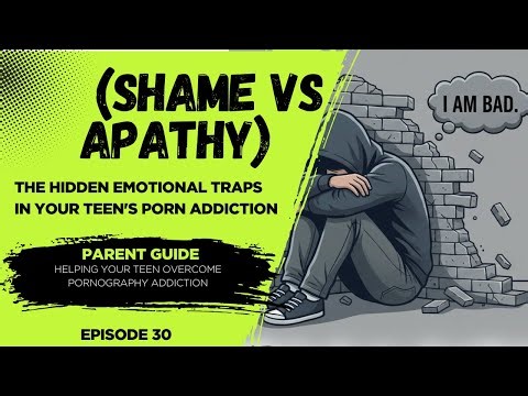 Episode 30: The Hidden Emotional Traps in Your Teen's Porn Addiction (Shame vs Apathy) – How To Help