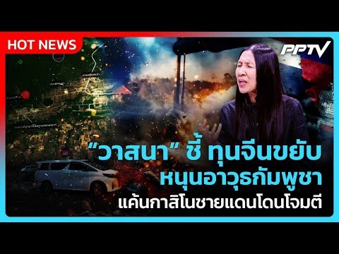 Highlight | วาสนา ชี้ ทุนจีนขยับ หนุนอาวุธกัมพูชา แค้นกาสิโนชายแดนโดนโจมตี | PPTV News | 2 มิ.ย. 69