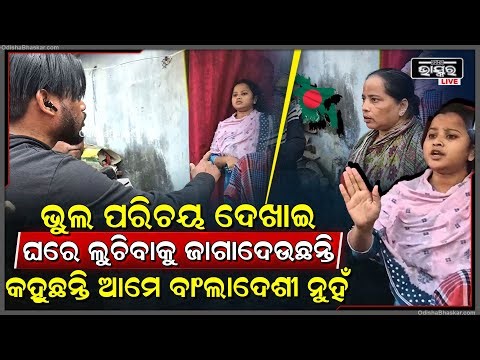 ଭୁଲ ପରିଚୟ ଦେଖାଇ ଘରେ ଲୁଚିବାକୁ ଜାଗା ଦେଉଛନ୍ତି ଏମାନେ କହୁଛନ୍ତି ଆମେ ବାଂଲାଦେଶୀ ନୁହଁ