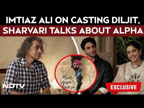 Main Vapas Aaunga | Imtiaz On Casting Diljit Dosanjh, Sharvari Opens Up On Alpha With Vendang Raina