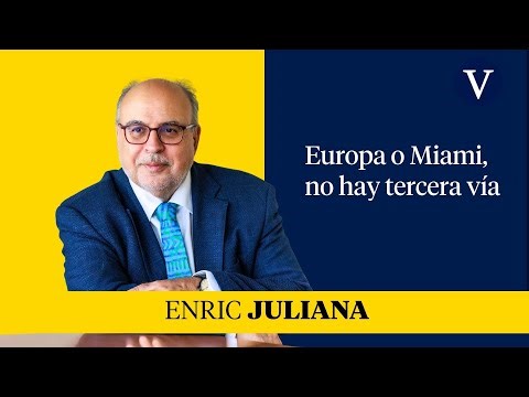 Europa o Miami, no hay tercera vía I Enfoque Enric Juliana
