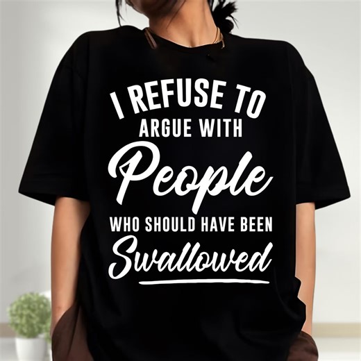 I Refuse to Argue With People Shirt, Funny Sarcastic Quote Tee, Offensive Humor Shirt, Dark Humor Graphic Tee, Bold Attitude Shirt - Etsy