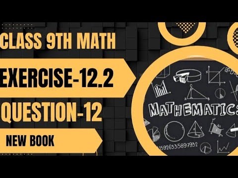 Class 9 Maths | Exercise 12.2 Question 12 | New Book | Full Solution