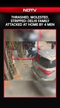 Delhi News | Thrashed, Molested, Stripped: Delhi Family Attacked At Home By Four Men