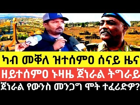ካብ መቐለ ዝተሰምዐ ሰናይ ዜና/ዘይተሰምዐ ኑዛዜ ጀነራል ትግራይ/ጀነራል የውንስ መንጋግ ሞት ተፈሪድዎ?/12/ጉንበት/2018 ዓም