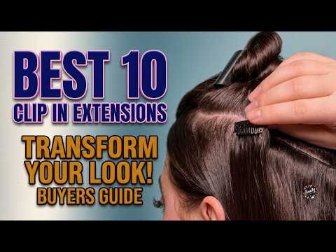 Best 10 Clip In Extensions: The Ultimate Buyer's Guide
