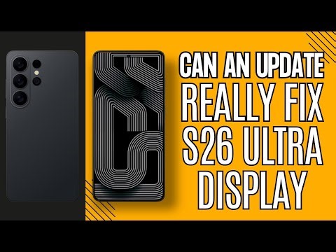 Samsung To Address S26 Ultra Display Issues in Upcoming One UI Update. Can That Really Fit It?