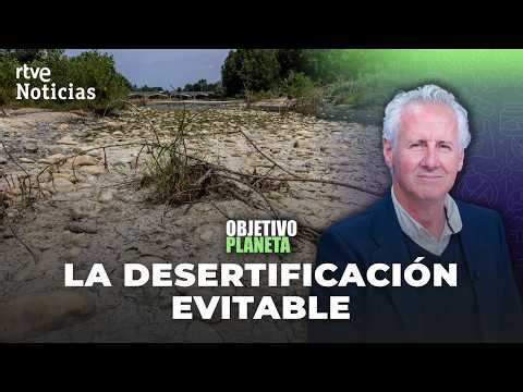 OBJETIVO PLANETA | ESPAÑA se está DESERTIFICANDO, una degradación provocada por la ACCIÓN HUMANA