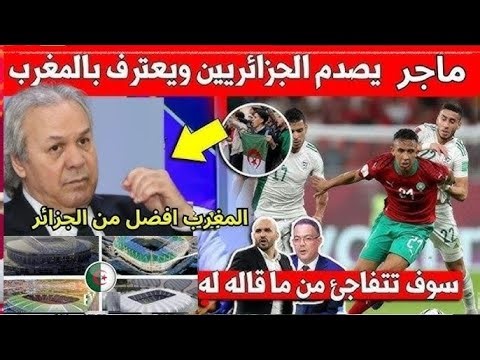 ماجر يصفع الإعلام الجزائري: علينا أن نهنّئ المغرب على هذا التنظيم، فهو تنظيم عالمي يشبه المونديال