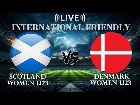 🔴Scotland Women U23 VS Denmark Women U23 | International Friendly | Live Score
