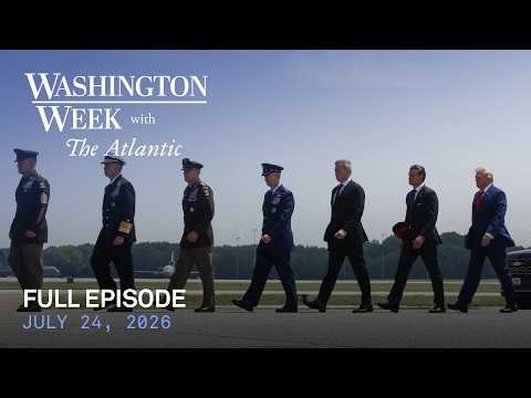 Washington Week with The Atlantic full episode, July 24, 2026