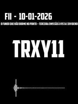TRXY11 - O FUNDO QUE NÃO DORME NO PONTO – TERCEIRA EMISSÃO À VISTA E DIVIDENDOS EM ALTA!
