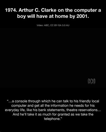 1974. An Australian TV crew asks Arthur C. Clarke what computers will mean for a kid growing up right then. His answer: by 2001 the kid will have a console at home, small enough to sit on a desk… | Oleg Karakash