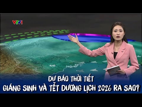 Dự báo thời tiết Giáng sinh và Tết Dương Lịch 2026 ở miền Bắc ra sao? | VTVWDB