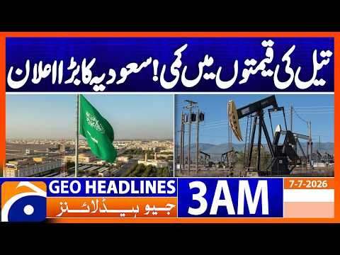 Oil prices drop! Saudi Arabia's big announcement | 3 AM Headlines Geo News (7 July 2026)