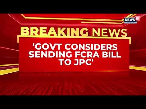 FCRA Amendment Bill: Government Weighs JPC Referral Amid Growing Opposition | Parliament | News18