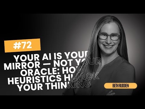 # 72 Beth Rudden - Your AI Is Your Mirror - Not Your Oracle: How Heuristics Hijack Your Thinking