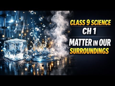 Class 9 Science Ch 1 | Matter in Our Surroundings Full Chapter Explanation | NCERT Class 9 Chemistry