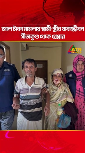 জাল টাকা মামলায় স্বামী স্ত্রীর যাবজ্জীবন, সীতাকুণ্ড থেকে গ্রেপ্তার | ATN Bangla News