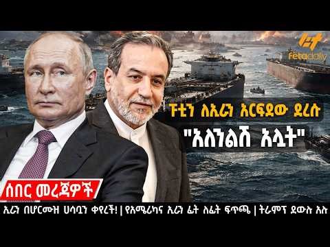 Ethiopia - ፑቲን ለኢራን አርፈደው ደረሱ፣ "አለንልሽ አሏት"፣ ኢራን በሆርሙዝ ሀሳቧን ቀየረች!፣ የአሜሪካና ኢራን ፊት ለፊት ፍጥጫ፣ ትራምፕ ደውሉ አሉ