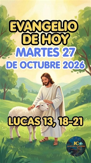 EVANGELIO DE HOY MARTES 27 DE OCTUBRE 2026. Lectura del santo evangelio según san Lucas 13, 18-21