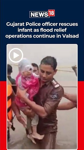 Gujarat Flood Rescue: Police Officer Saves Infant As Relief Operations Continue In Valsad | N18S