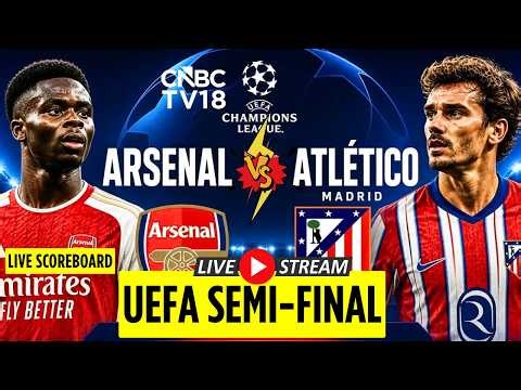🔴Arsenal vs Atlético Madrid LIVE: UEFA Champions League Semi-Final Match LIVE | Mikel Arteta | N18G