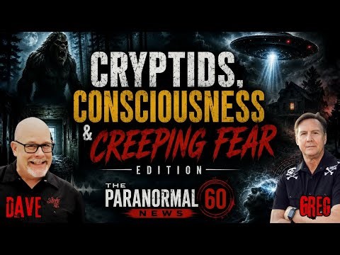 Cryptids, Consciousness & Creeping Fear Edition - The Paranormal 60 News