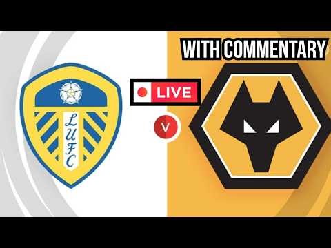 Leeds united vs Wolves Premier League LIVE with Commentary | EPL Football Score Highlights