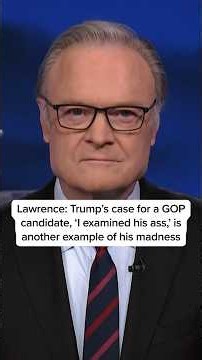 Lawrence: Trump's case for a GOP candidate, 'I examined his ass,' is another example of his madness