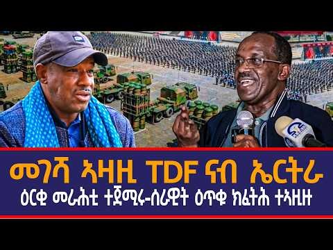 መገሻ ኣዛዚ TDF ናብ ኤርትራ|ዕርቂ መራሕቲ ተጀሚሩ|ሰራዊት ዕጥቁ ክፈትሕ ተኣዚዙ|