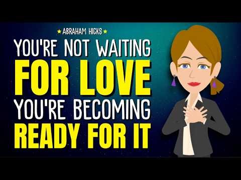 You’re Not Waiting for Love—You’re Becoming Ready for It ✨Abraham Hicks 2026