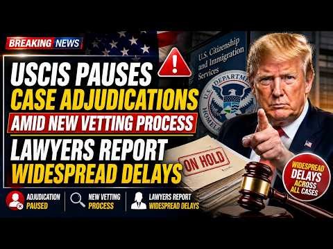 BREAKING: USCIS Pauses Case Adjudications Amid New Vetting Process Lawyers Report Widespread Delays