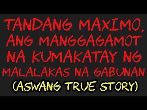 TANDANG MAXIMO, ANG MANGGAGAMOT NA KUMAKTAY NG MALALAKAS NA GABUNAN (Aswang True Story)