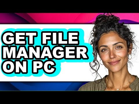 How to Get File Manager on Pc - Easy Guide
